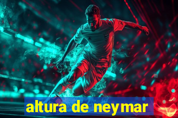 altura de neymar